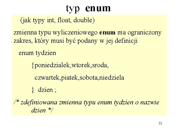 typ enum (jak typy int, float, double) zmienna typu wyliczeniowego enum ma ograniczony zakres,