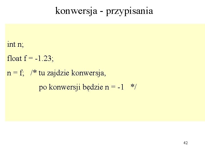 konwersja - przypisania int n; float f = -1. 23; n = f; /*