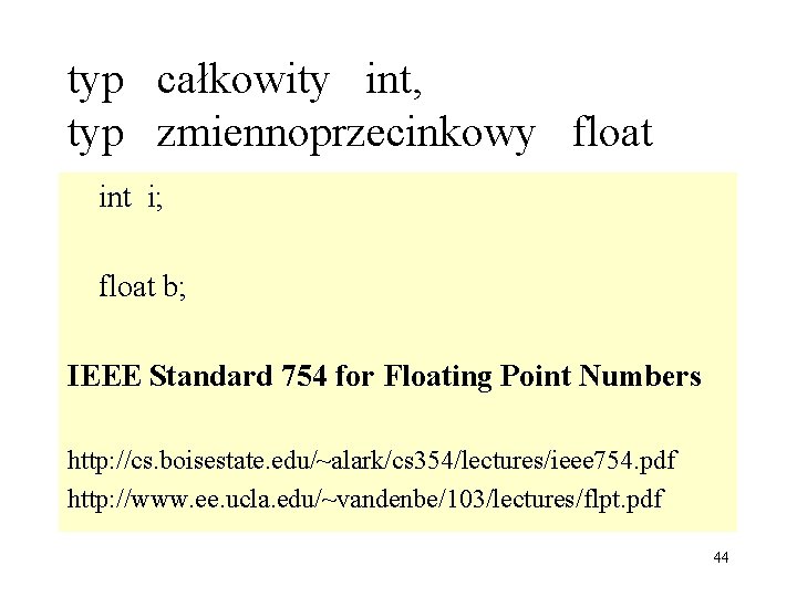 typ całkowity int, typ zmiennoprzecinkowy float int i; float b; IEEE Standard 754 for