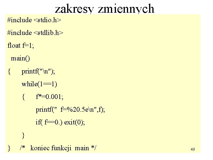 zakresy zmiennych #include <stdio. h> #include <stdlib. h> float f=1; main() { printf("n"); while(1==1)