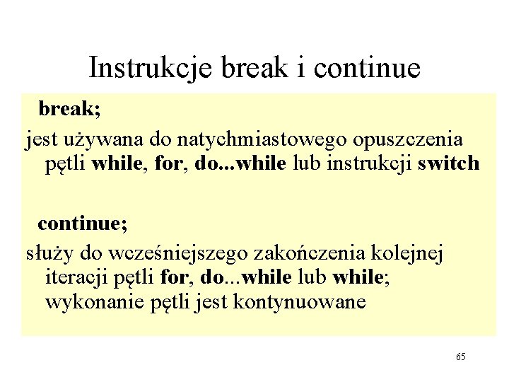 Instrukcje break i continue break; jest używana do natychmiastowego opuszczenia pętli while, for, do.