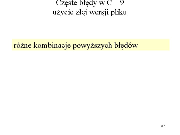 Częste błędy w C – 9 użycie złej wersji pliku różne kombinacje powyższych błędów