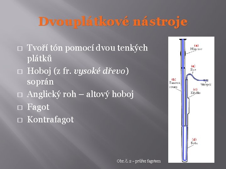 Dvouplátkové nástroje � � � Tvoří tón pomocí dvou tenkých plátků Hoboj (z fr.