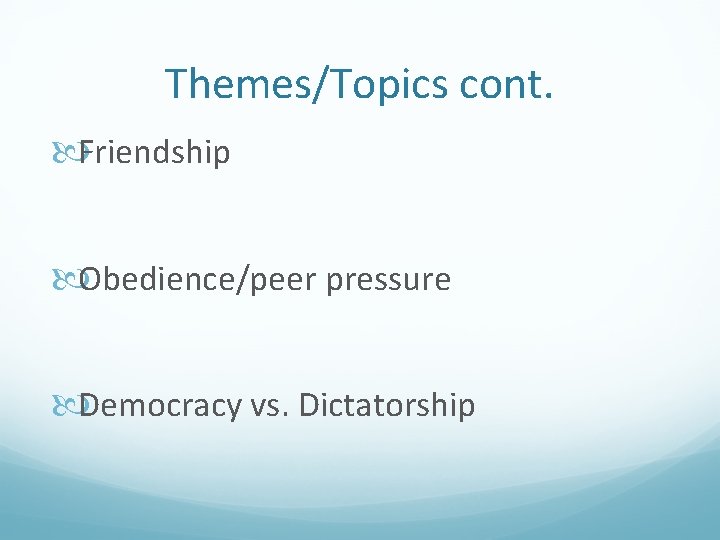 Themes/Topics cont. Friendship Obedience/peer pressure Democracy vs. Dictatorship 