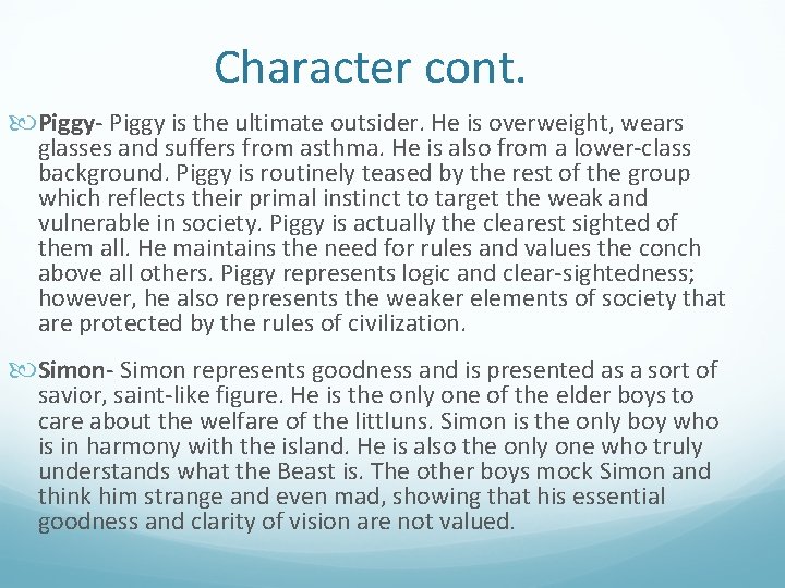 Character cont. Piggy- Piggy is the ultimate outsider. He is overweight, wears glasses and