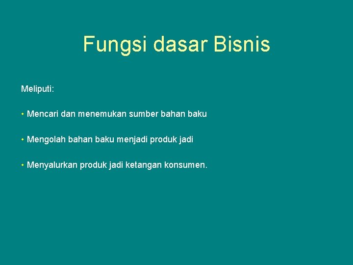 Fungsi dasar Bisnis Meliputi: • Mencari dan menemukan sumber bahan baku • Mengolah bahan