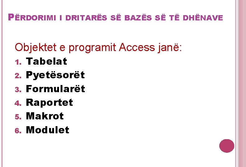 PËRDORIMI I DRITARËS SË BAZËS SË TË DHËNAVE Objektet e programit Access janë: 1. PËRDORIMI I DRITARËS SË BAZËS SË TË DHËNAVE Objektet e programit Access janë: 1.