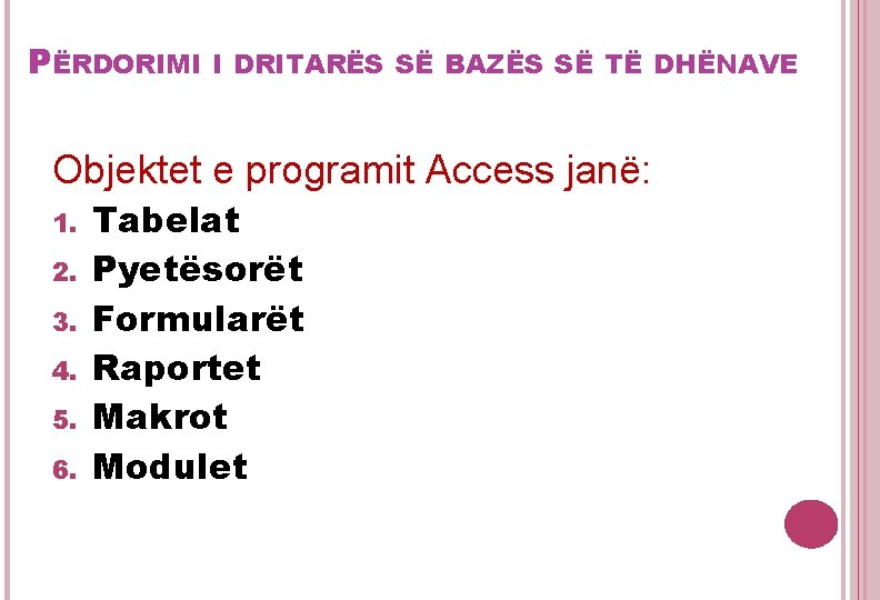 PËRDORIMI I DRITARËS SË BAZËS SË TË DHËNAVE Objektet e programit Access janë: 1.