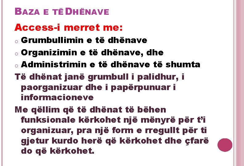 BAZA E TË DHËNAVE Access-i merret me: Grumbullimin e të dhënave o Organizimin e BAZA E TË DHËNAVE Access-i merret me: Grumbullimin e të dhënave o Organizimin e