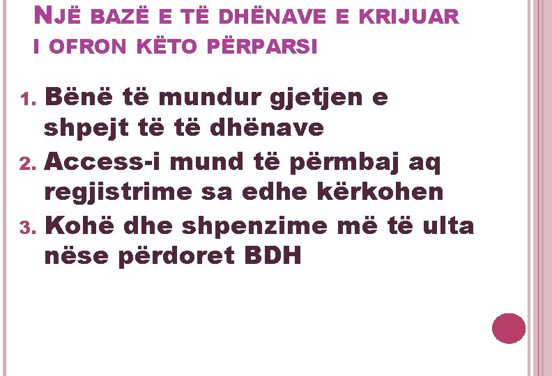 NJË BAZË E TË DHËNAVE E KRIJUAR I OFRON KËTO PËRPARSI Bënë të mundur NJË BAZË E TË DHËNAVE E KRIJUAR I OFRON KËTO PËRPARSI Bënë të mundur