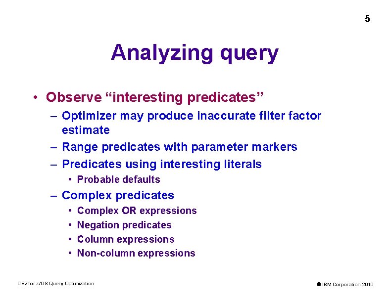 5 Analyzing query • Observe “interesting predicates” – Optimizer may produce inaccurate filter factor