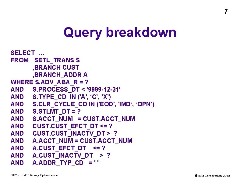 7 Query breakdown SELECT … FROM SETL_TRANS S , BRANCH CUST , BRANCH_ADDR A