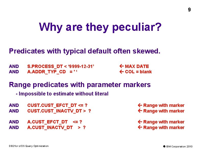9 Why are they peculiar? Predicates with typical default often skewed. AND S. PROCESS_DT