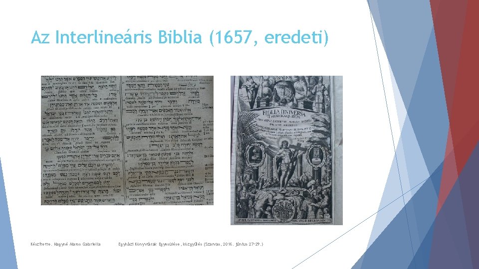 Az Interlineáris Biblia (1657, eredeti) Készítette: Nagyné Maros Gabriella Egyházi Könyvtárak Egyesülése, közgyűlés (Szarvas,
