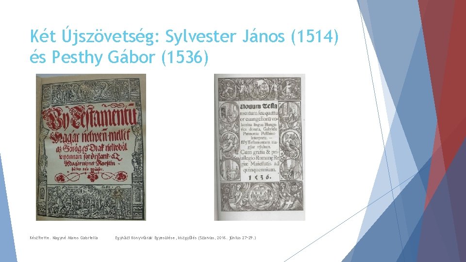 Két Újszövetség: Sylvester János (1514) és Pesthy Gábor (1536) Készítette: Nagyné Maros Gabriella Egyházi