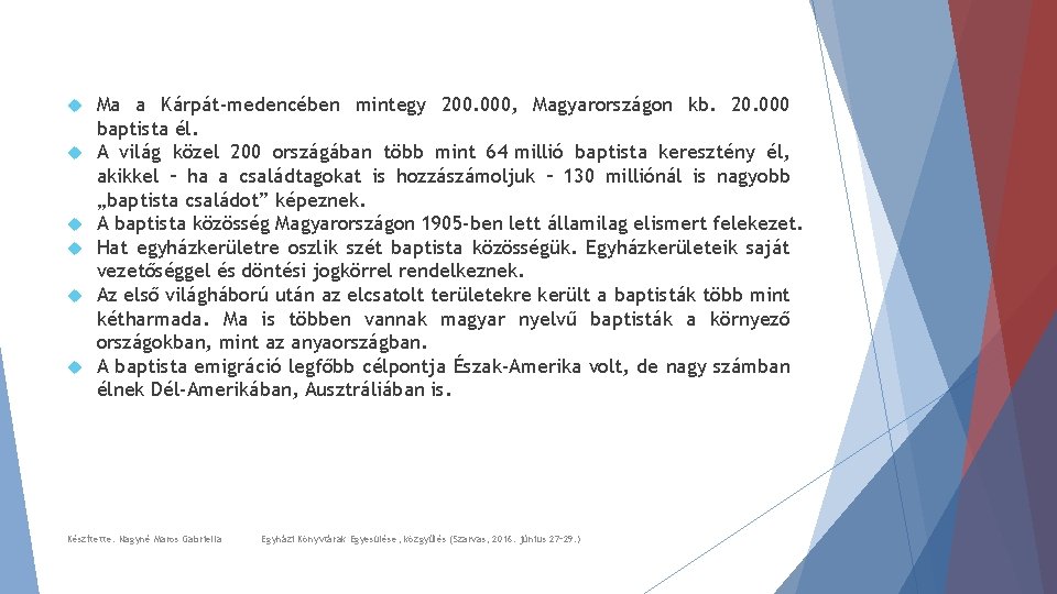  Ma a Kárpát-medencében mintegy 200. 000, Magyarországon kb. 20. 000 baptista él. A