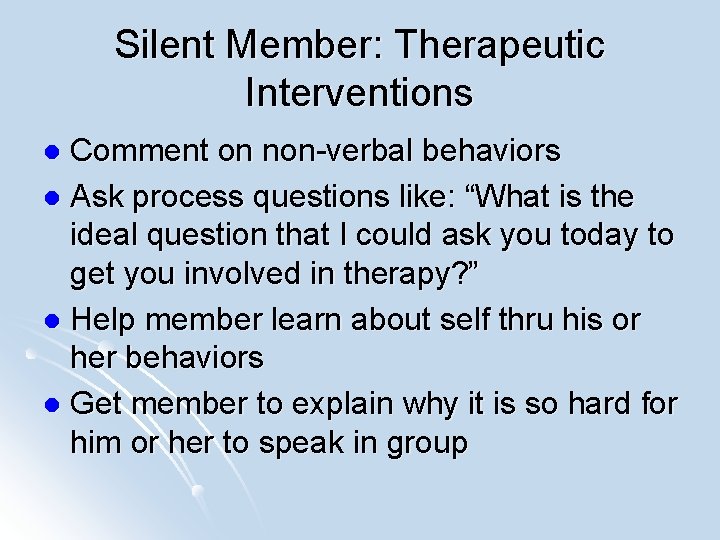 Silent Member: Therapeutic Interventions Comment on non-verbal behaviors l Ask process questions like: “What