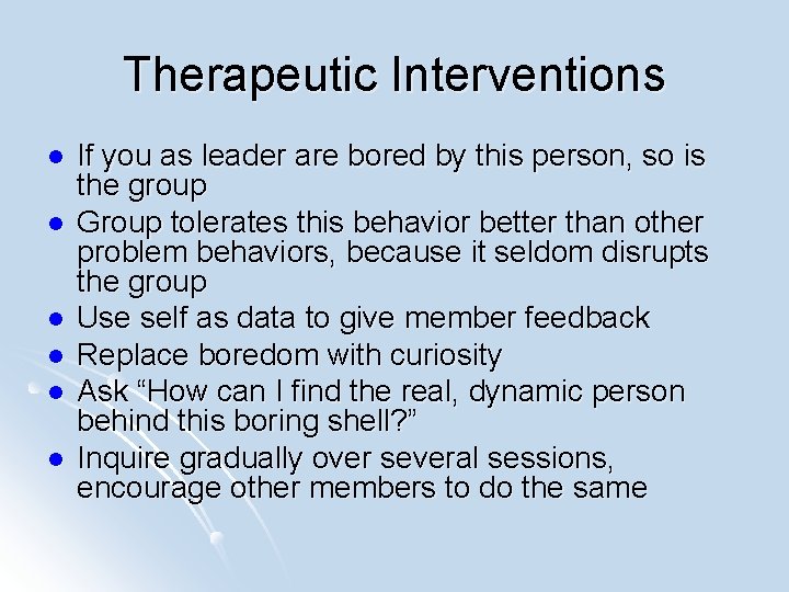 Therapeutic Interventions l l l If you as leader are bored by this person,