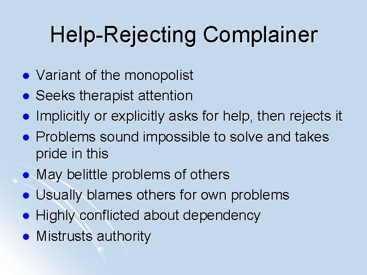 Help-Rejecting Complainer l l l l Variant of the monopolist Seeks therapist attention Implicitly
