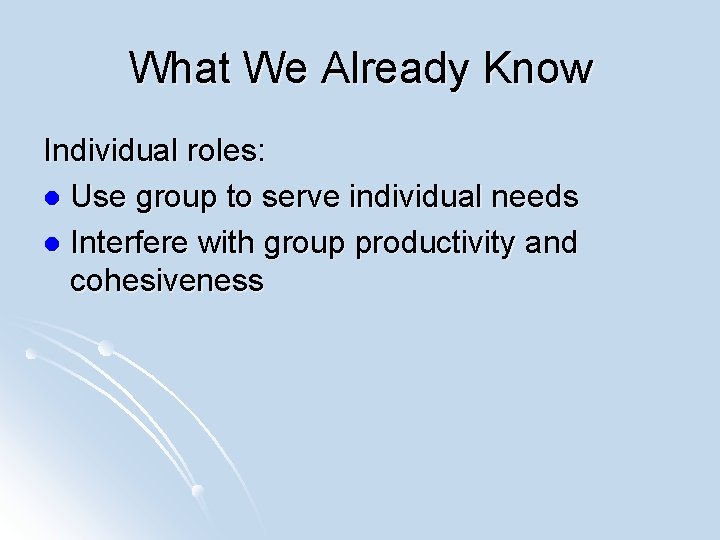 What We Already Know Individual roles: l Use group to serve individual needs l