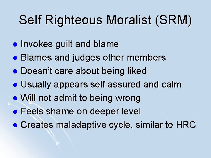 Self Righteous Moralist (SRM) Invokes guilt and blame l Blames and judges other members