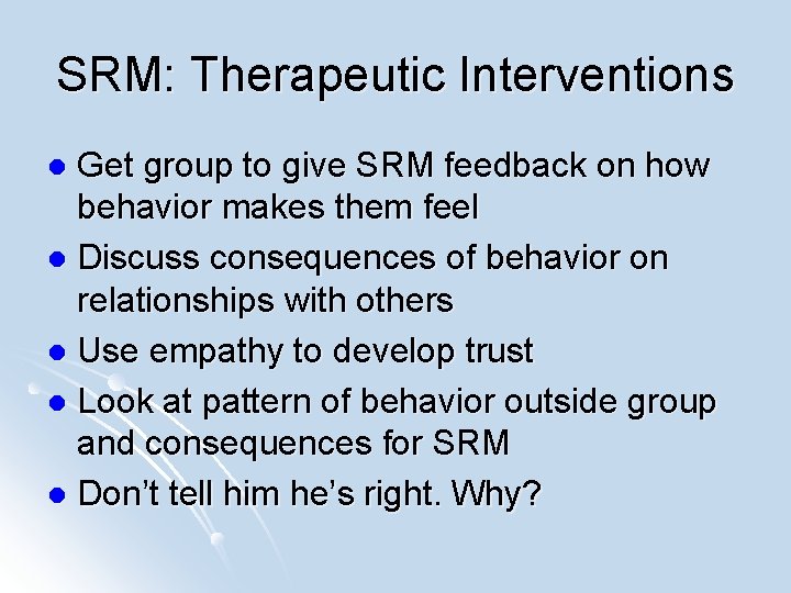 SRM: Therapeutic Interventions Get group to give SRM feedback on how behavior makes them