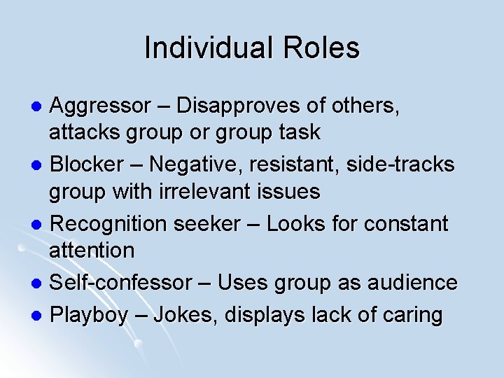 Individual Roles Aggressor – Disapproves of others, attacks group or group task l Blocker