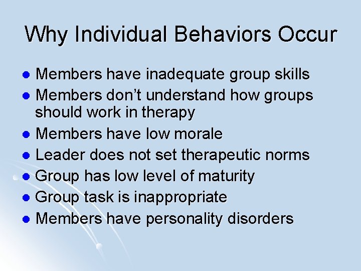 Why Individual Behaviors Occur Members have inadequate group skills l Members don’t understand how