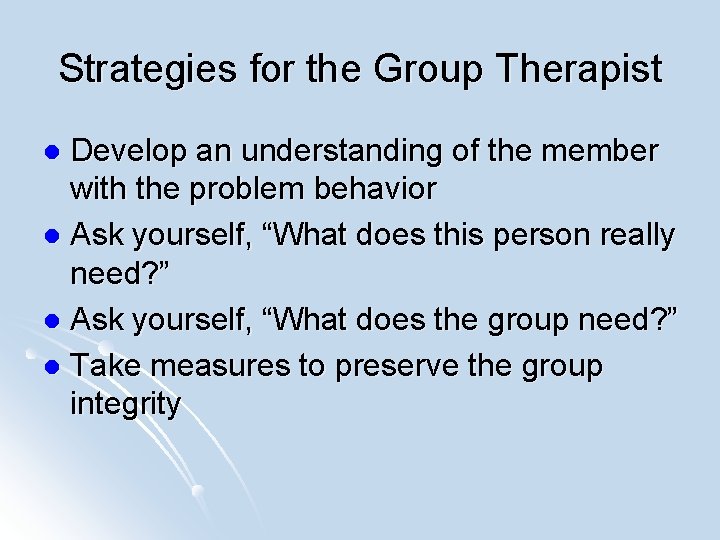 Strategies for the Group Therapist Develop an understanding of the member with the problem