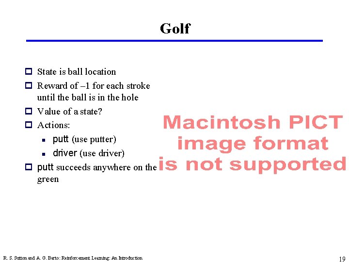 Golf p State is ball location p Reward of – 1 for each stroke