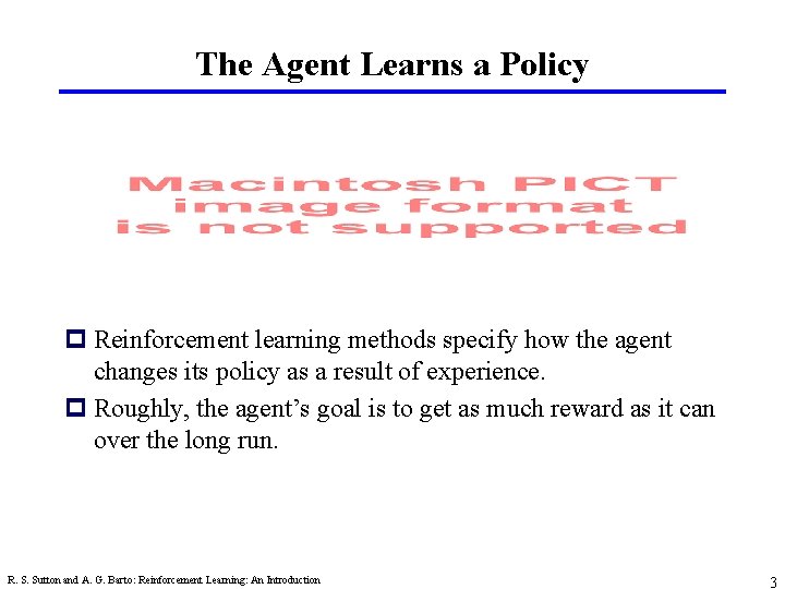 The Agent Learns a Policy p Reinforcement learning methods specify how the agent changes