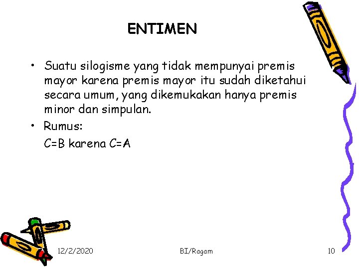 ENTIMEN • Suatu silogisme yang tidak mempunyai premis mayor karena premis mayor itu sudah