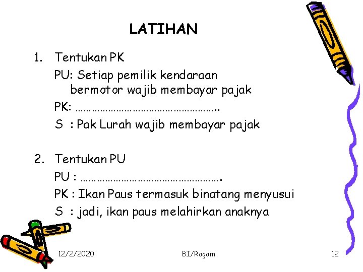 LATIHAN 1. Tentukan PK PU: Setiap pemilik kendaraan bermotor wajib membayar pajak PK: ……………………….