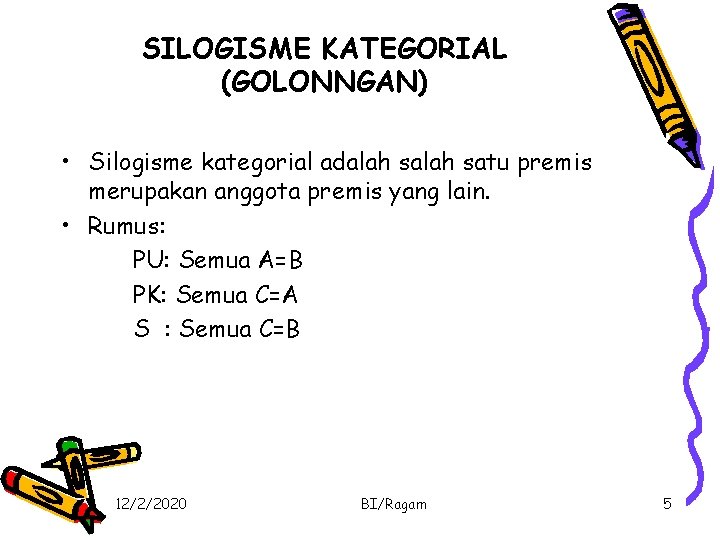 SILOGISME KATEGORIAL (GOLONNGAN) • Silogisme kategorial adalah satu premis merupakan anggota premis yang lain.