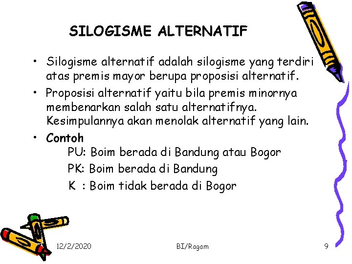 SILOGISME ALTERNATIF • Silogisme alternatif adalah silogisme yang terdiri atas premis mayor berupa proposisi