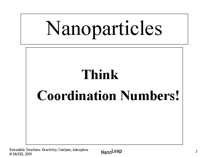 Nanoparticles Think Coordination Numbers! Extendable Structures: Reactivity, Catalysis, Adsorption © Mc. REL 2009 3