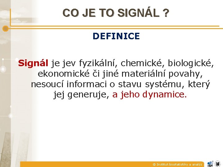 CO JE TO SIGNÁL ? DEFINICE Signál je jev fyzikální, chemické, biologické, ekonomické či