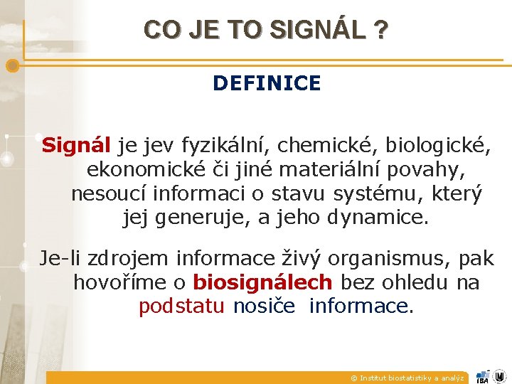 CO JE TO SIGNÁL ? DEFINICE Signál je jev fyzikální, chemické, biologické, ekonomické či