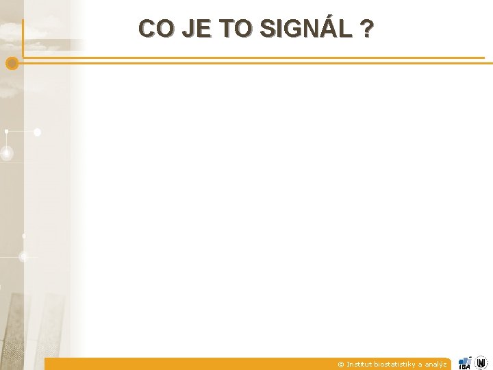 CO JE TO SIGNÁL ? © Institut biostatistiky a analýz 