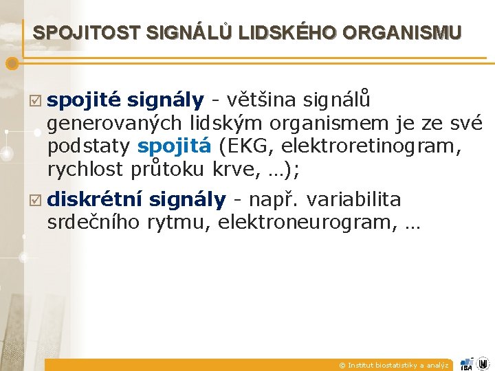 SPOJITOST SIGNÁLŮ LIDSKÉHO ORGANISMU spojité signály - většina signálů generovaných lidským organismem je ze