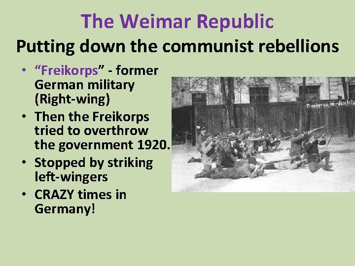 The Weimar Republic Putting down the communist rebellions • “Freikorps” - former German military