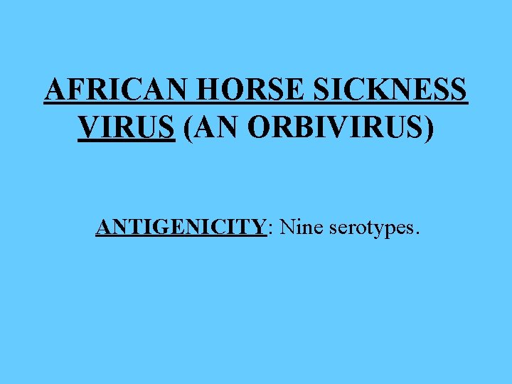 AFRICAN HORSE SICKNESS VIRUS (AN ORBIVIRUS) ANTIGENICITY: Nine serotypes. 