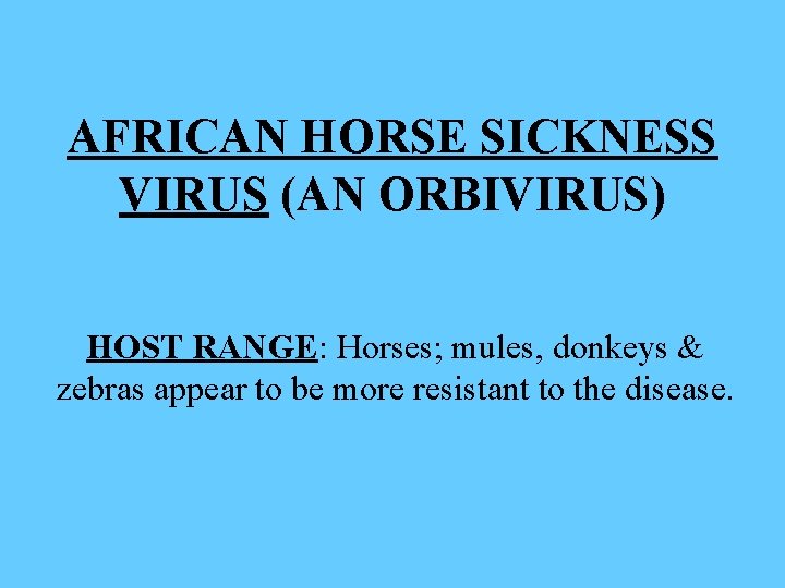 AFRICAN HORSE SICKNESS VIRUS (AN ORBIVIRUS) HOST RANGE: Horses; mules, donkeys & zebras appear