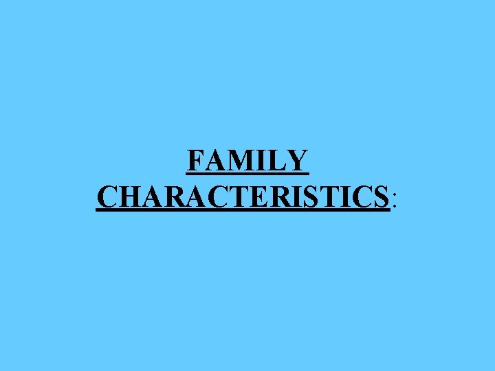 FAMILY CHARACTERISTICS: 