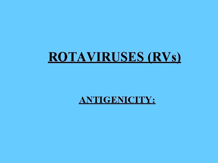 ROTAVIRUSES (RVs) ANTIGENICITY: 