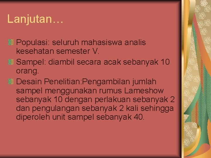 Lanjutan… Populasi: seluruh mahasiswa analis kesehatan semester V. Sampel: diambil secara acak sebanyak 10