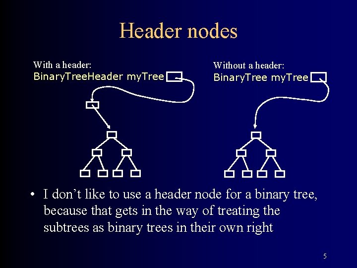 Header nodes With a header: Binary. Tree. Header my. Tree Without a header: Binary.