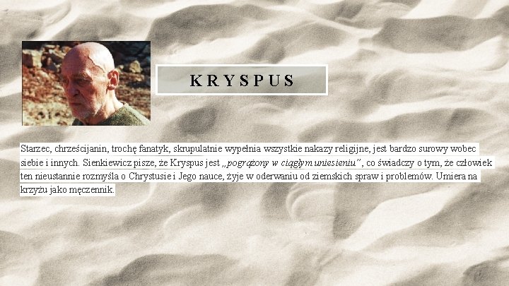 KRYSPUS Starzec, chrześcijanin, trochę fanatyk, skrupulatnie wypełnia wszystkie nakazy religijne, jest bardzo surowy wobec KRYSPUS Starzec, chrześcijanin, trochę fanatyk, skrupulatnie wypełnia wszystkie nakazy religijne, jest bardzo surowy wobec