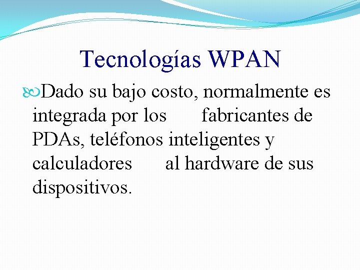 Tecnologías WPAN Dado su bajo costo, normalmente es integrada por los fabricantes de PDAs,