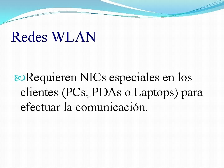 Redes WLAN Requieren NICs especiales en los clientes (PCs, PDAs o Laptops) para efectuar